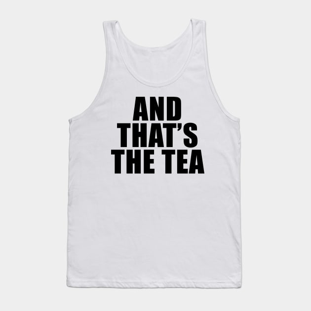 And That's The Tea Tank Top by quoteee